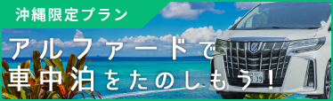 [沖縄限定プラン]アルファードで車中泊をたのしもう！キャンペーン実施中
